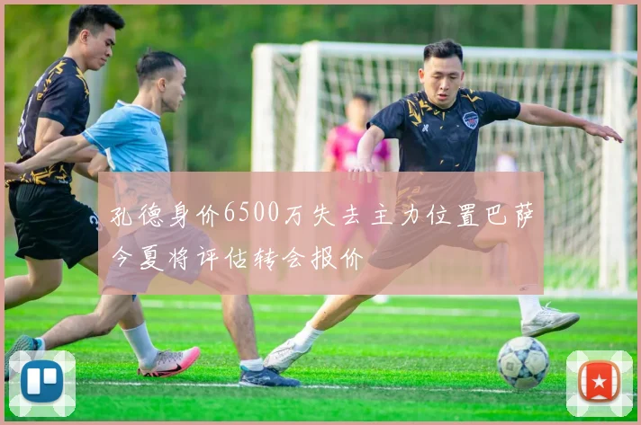 孔德身价6500万失去主力位置巴萨今夏将评估转会报价