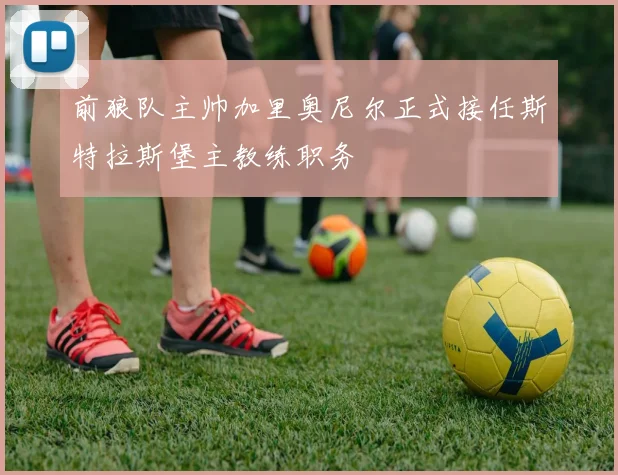 前狼队主帅加里奥尼尔正式接任斯特拉斯堡主教练职务
